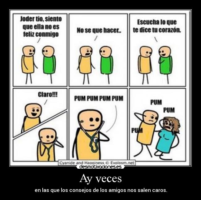 Ay veces - en las que los consejos de los amigos nos salen caros.