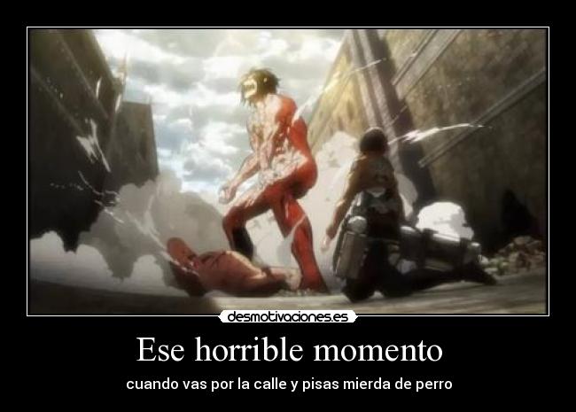 carteles anime shinigamisempai shingeki kyojin ese horrible momento cuando vas por calle pisas mierda desmotivaciones