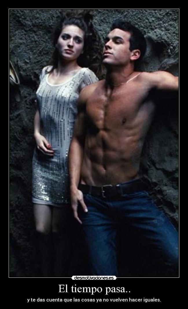 El tiempo pasa.. - y te das cuenta que las cosas ya no vuelven hacer iguales.