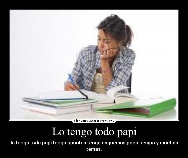 Lo tengo todo papi - lo tengo todo papi tengo apuntes tengo esquemas poco tiempo y muchos temas.