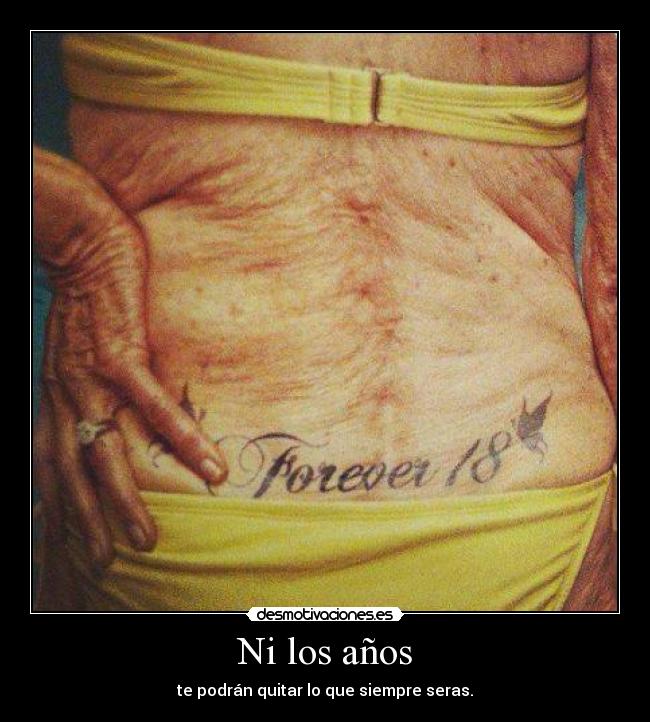 Ni los años - te podrán quitar lo que siempre seras.