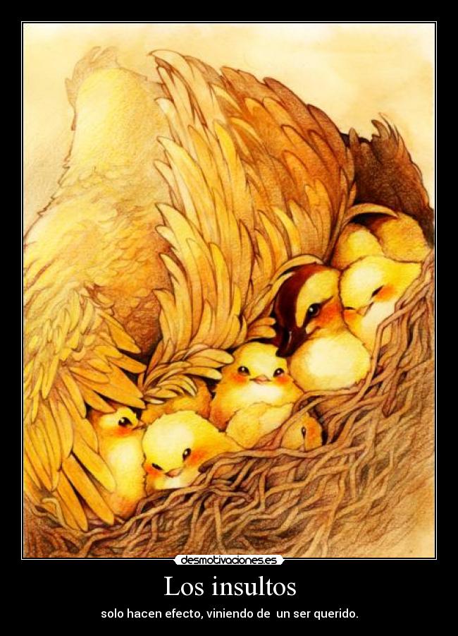 Los insultos - solo hacen efecto, viniendo de un ser querido.