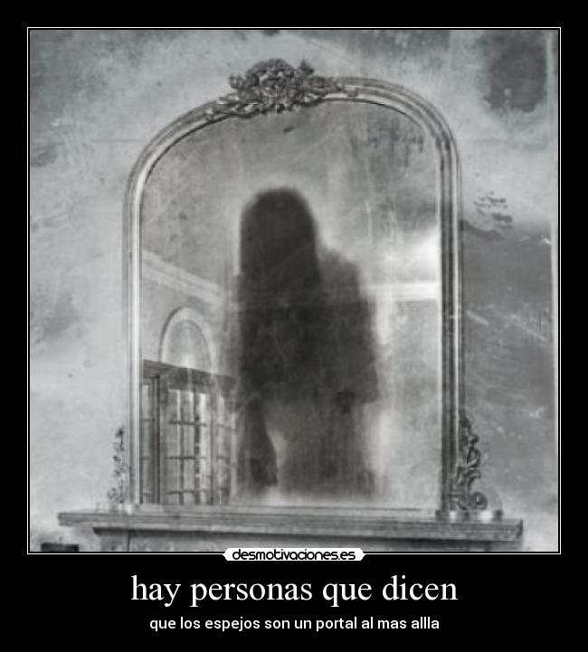 hay personas que dicen - que los espejos son un portal al mas allla