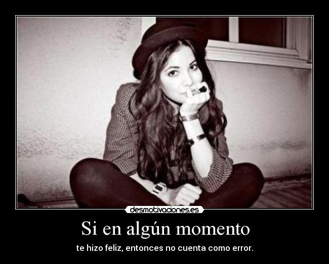 Si en algún momento - te hizo feliz, entonces no cuenta como error.