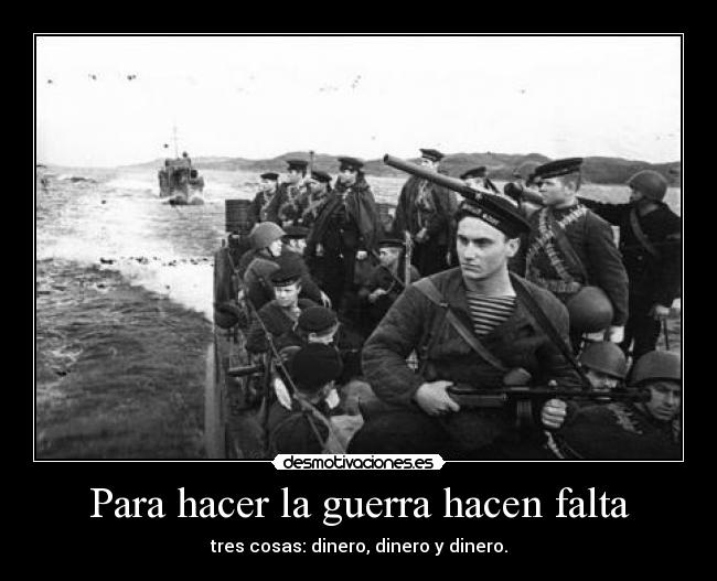Para hacer la guerra hacen falta - tres cosas: dinero, dinero y dinero.