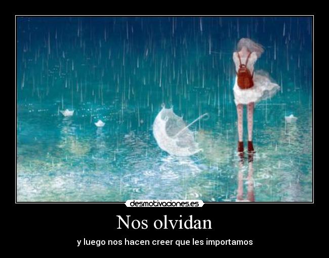 Nos olvidan - y luego nos hacen creer que les importamos