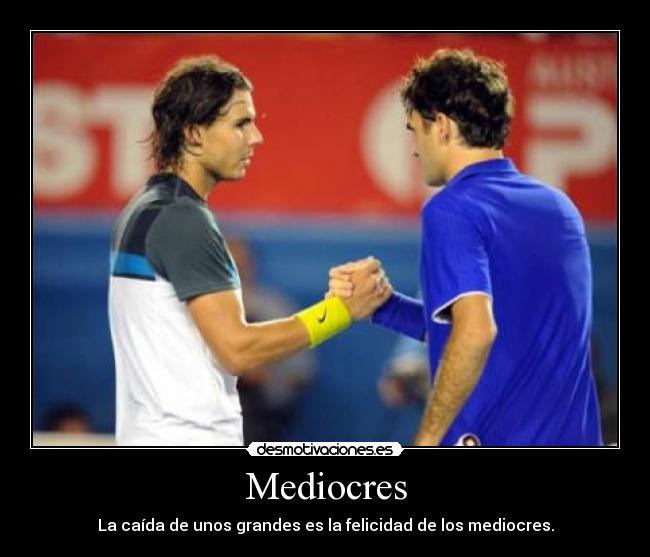 Mediocres - La caída de unos grandes es la felicidad de los mediocres.
