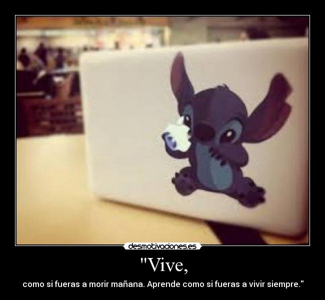 Vive, - como si fueras a morir mañana. Aprende como si fueras a vivir siempre.