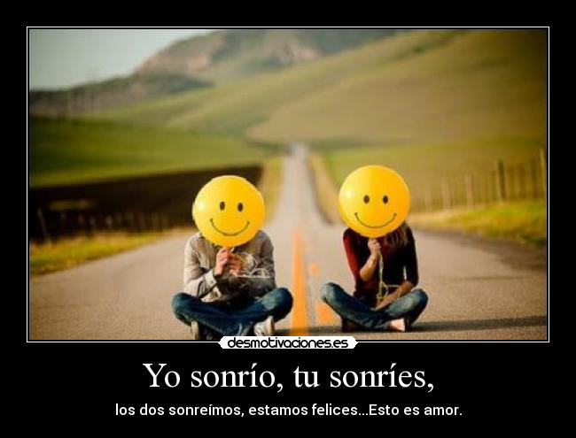 Yo sonrío, tu sonríes, -