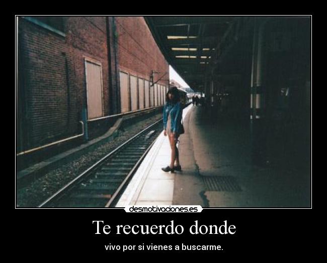 Te recuerdo donde - vivo por si vienes a buscarme.