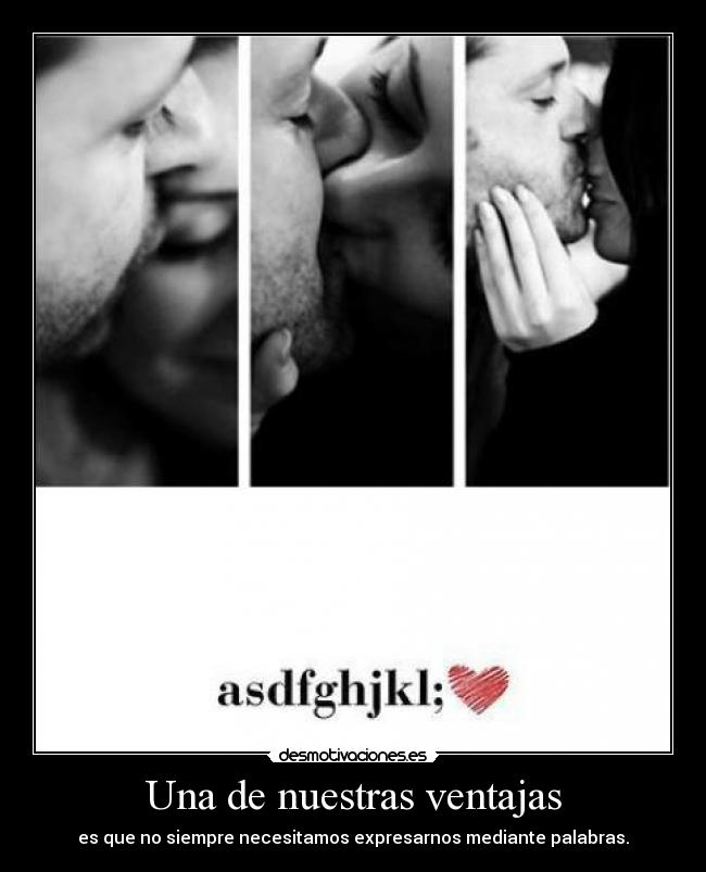 Una de nuestras ventajas - es que no siempre necesitamos expresarnos mediante palabras.