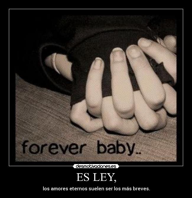 ES LEY, - los amores eternos suelen ser los más breves.