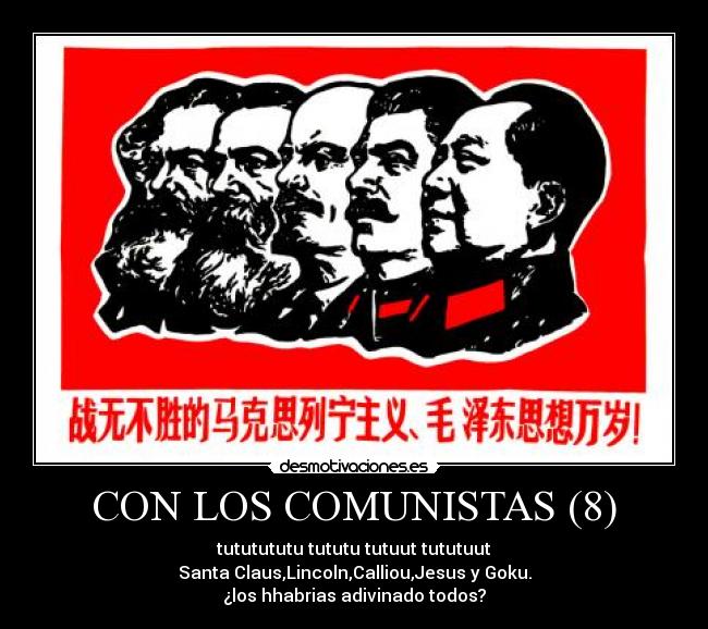 CON LOS COMUNISTAS (8) - tututututu tututu tutuut tututuut
Santa Claus,Lincoln,Calliou,Jesus y Goku.
¿los hhabrias adivinado todos?