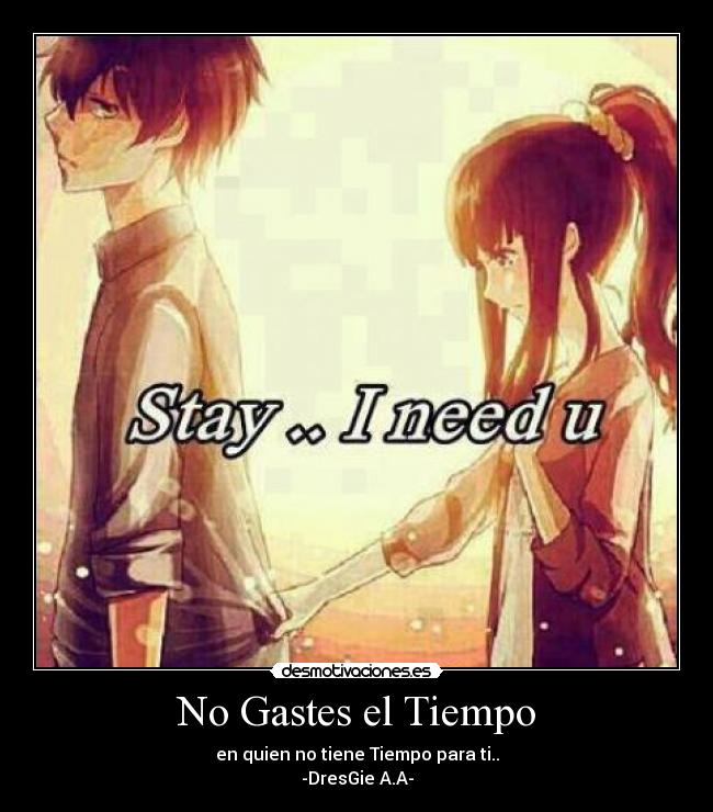 No Gastes el Tiempo - en quien no tiene Tiempo para ti..
-DresGie A.A-