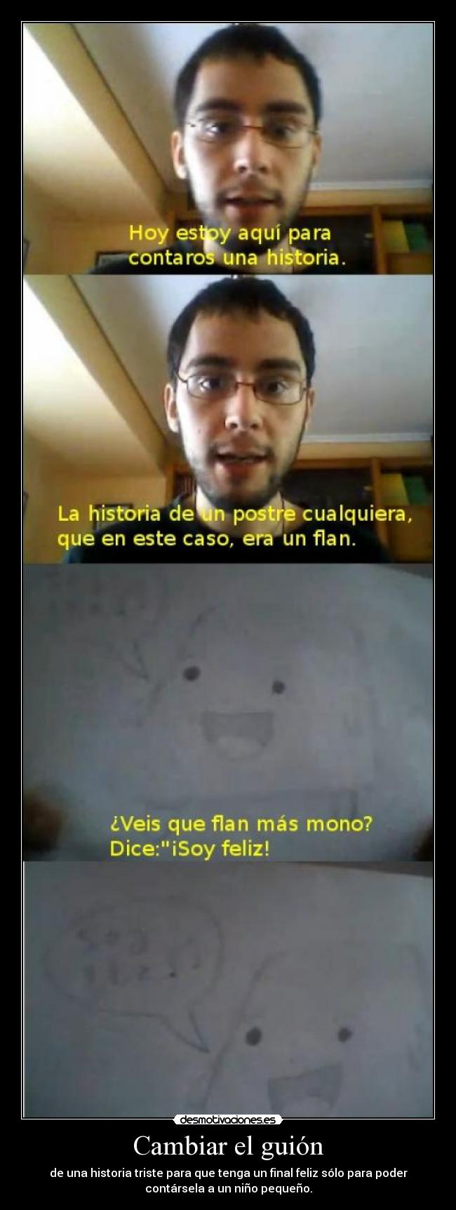 Cambiar el guión - de una historia triste para que tenga un final feliz sólo para poder
contársela a un niño pequeño.