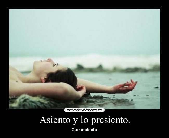 Asiento y lo presiento. -