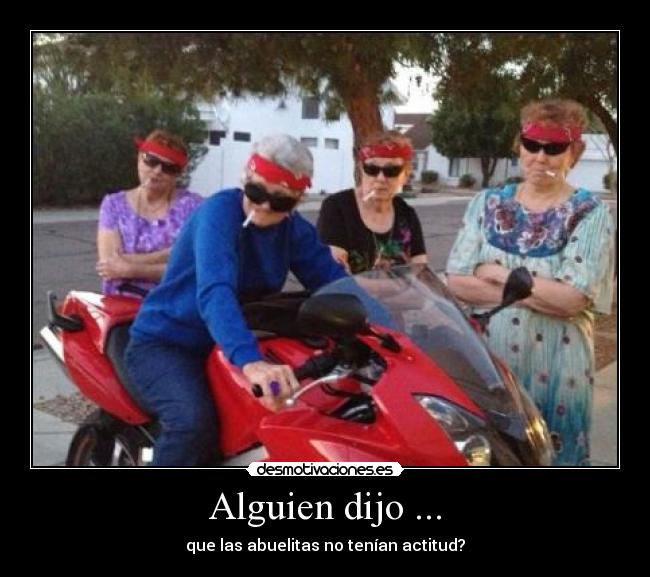 Alguien dijo ... - que las abuelitas no tenían actitud?