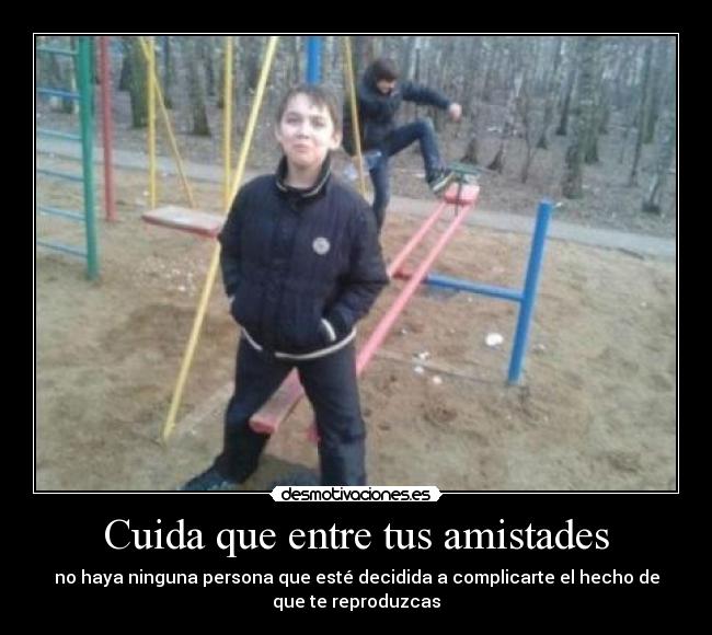 Cuida que entre tus amistades -