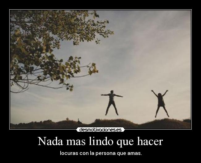 Nada mas lindo que hacer -