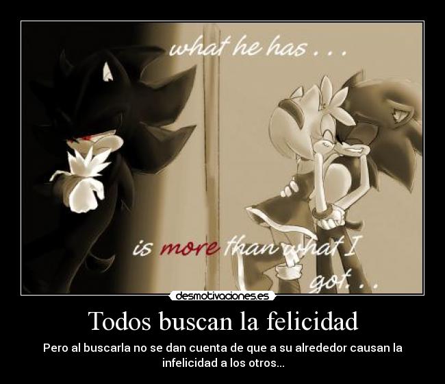 Todos buscan la felicidad - Pero al buscarla no se dan cuenta de que a su alrededor causan la
infelicidad a los otros...