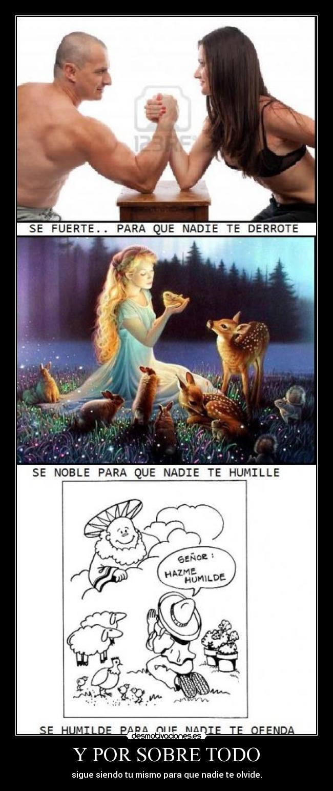 Y POR SOBRE TODO - sigue siendo tu mismo para que nadie te olvide.