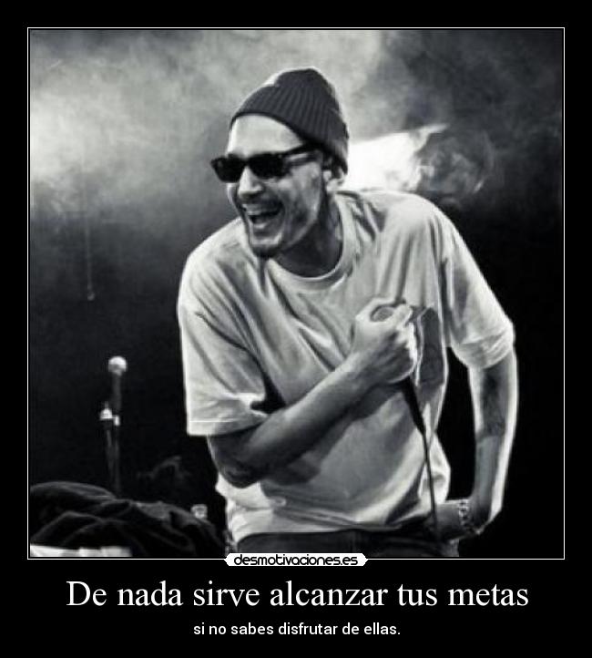 De nada sirve alcanzar tus metas - si no sabes disfrutar de ellas.