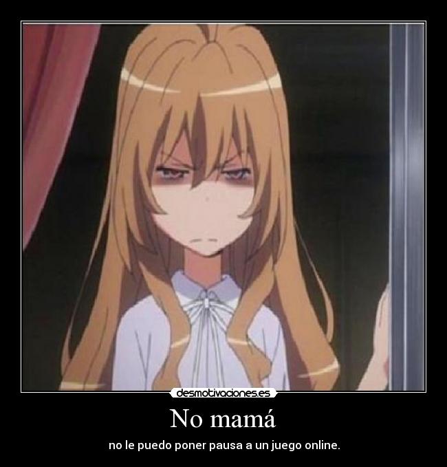 No mamá - no le puedo poner pausa a un juego online.