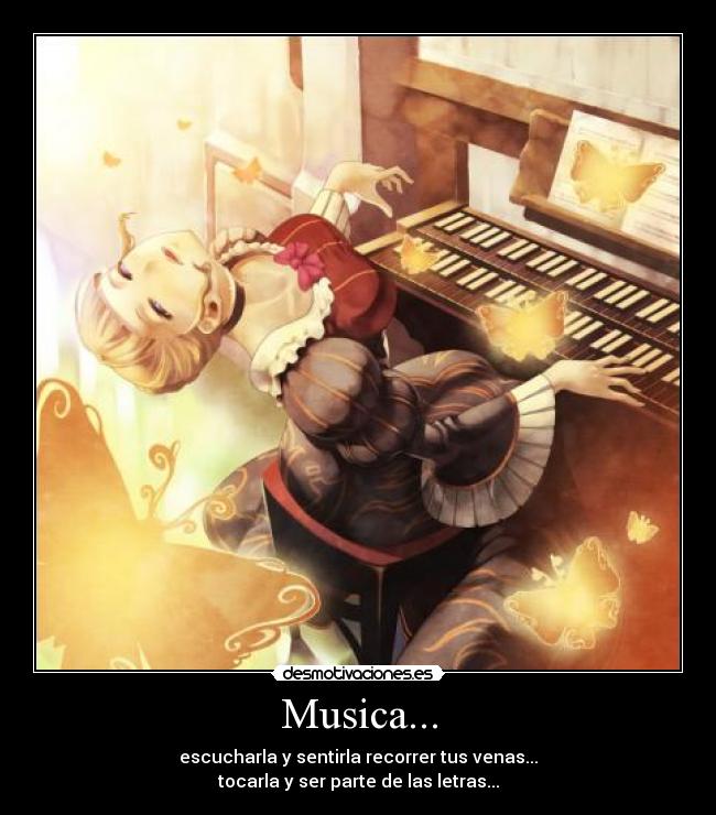 Musica... - escucharla y sentirla recorrer tus venas...
tocarla y ser parte de las letras...