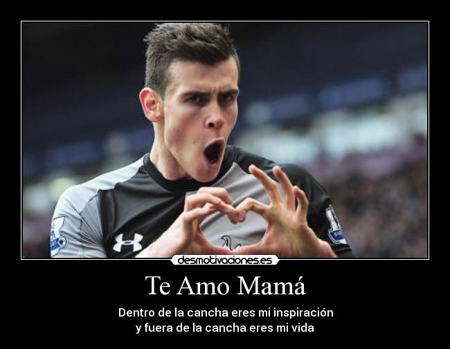 Te Amo Mamá - Dentro de la cancha eres mi inspiración
y fuera de la cancha eres mi vida