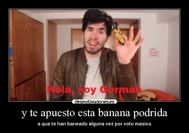 y te apuesto esta banana podrida - a que te han baneado alguna vez por voto masivo.