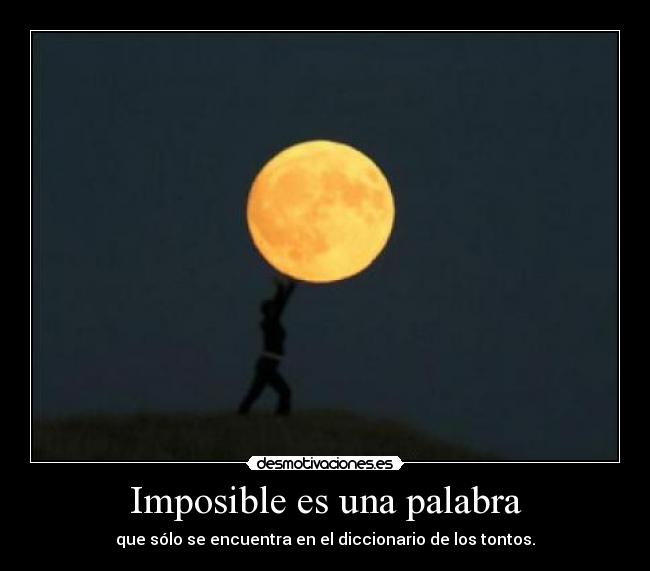 Imposible es una palabra - que sólo se encuentra en el diccionario de los tontos.