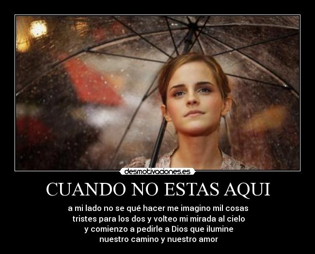 CUANDO NO ESTAS AQUI - a mi lado no se qué hacer me imagino mil cosas
tristes para los dos y volteo mi mirada al cielo
y comienzo a pedirle a Dios que ilumine
nuestro camino y nuestro amor