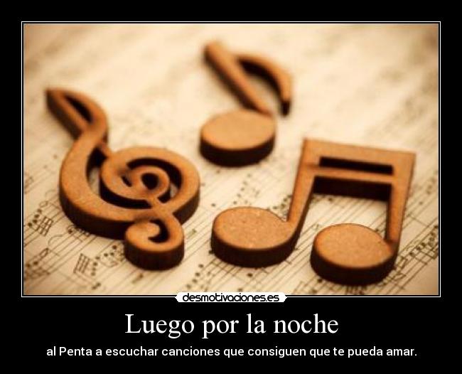 Luego por la noche - al Penta a escuchar canciones que consiguen que te pueda amar.