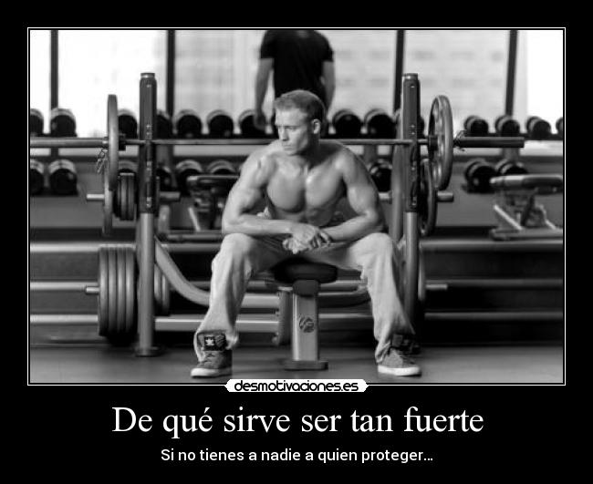De qué sirve ser tan fuerte -