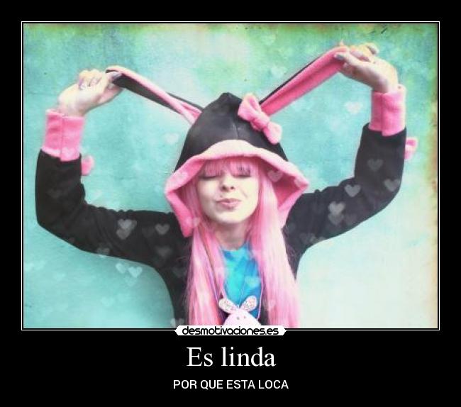 Es linda - POR QUE ESTA LOCA