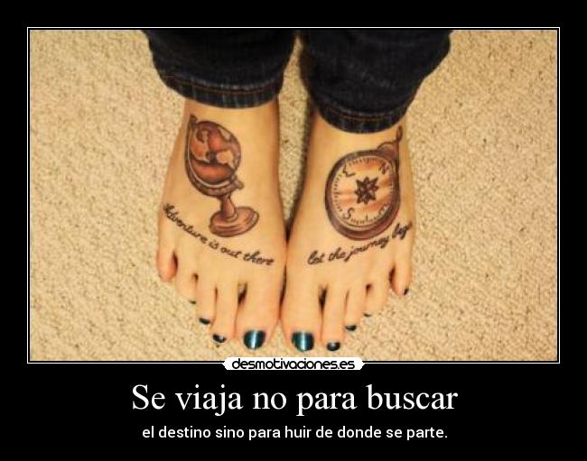 Se viaja no para buscar - el destino sino para huir de donde se parte.