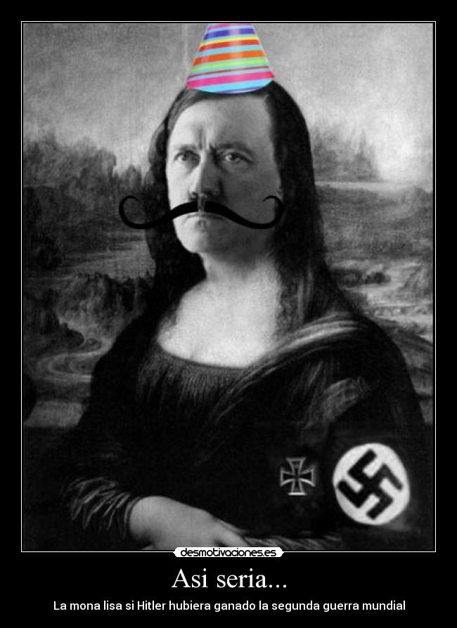 Asi seria... - La mona lisa si Hitler hubiera ganado la segunda guerra mundial
