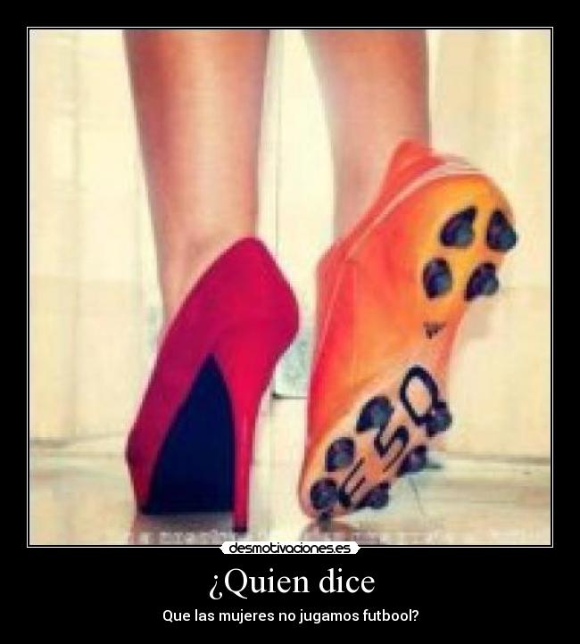 ¿Quien dice - Que las mujeres no jugamos futbool?