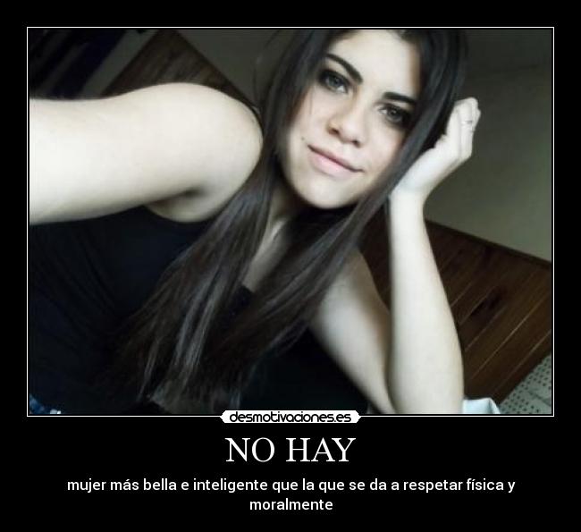NO HAY - mujer más bella e inteligente que la que se da a respetar física y moralmente