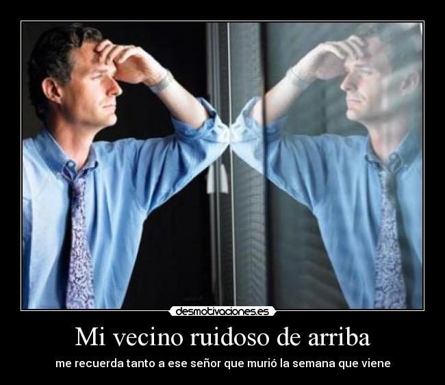 Mi vecino ruidoso de arriba -