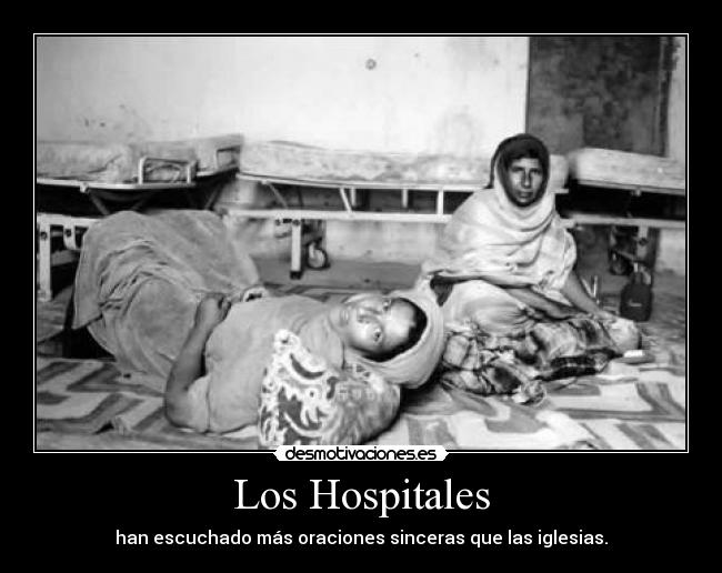 Los Hospitales - han escuchado más oraciones sinceras que las iglesias.