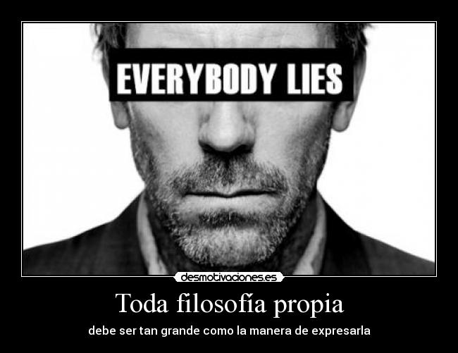 Toda filosofía propia - debe ser tan grande como la manera de expresarla