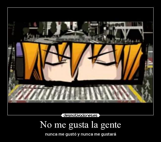 No me gusta la gente - nunca me gustó y nunca me gustará