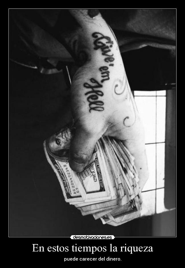 En estos tiempos la riqueza - puede carecer del dinero.