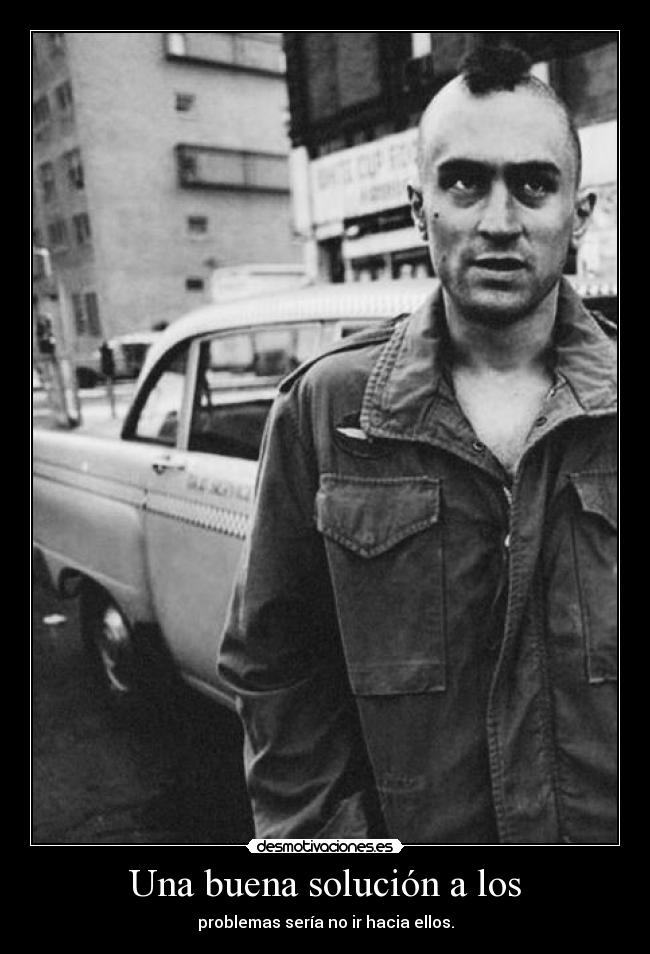 Una buena solución a los - problemas sería no ir hacia ellos.