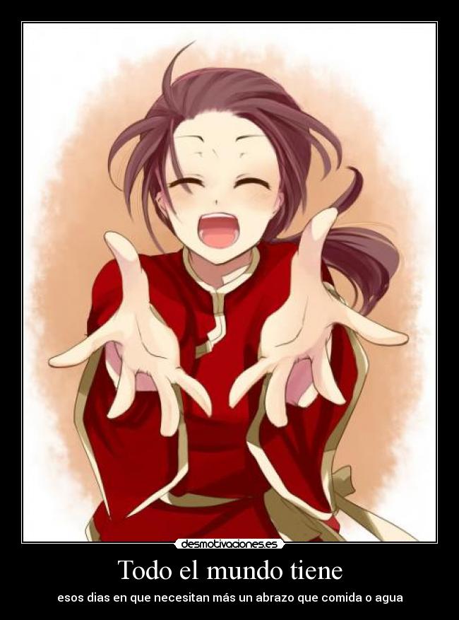 Todo el mundo tiene - esos dias en que necesitan más un abrazo que comida o agua