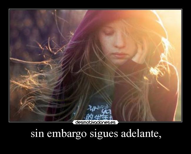 sin embargo sigues adelante, - 