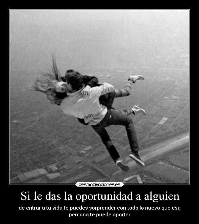 Si le das la oportunidad a alguien -