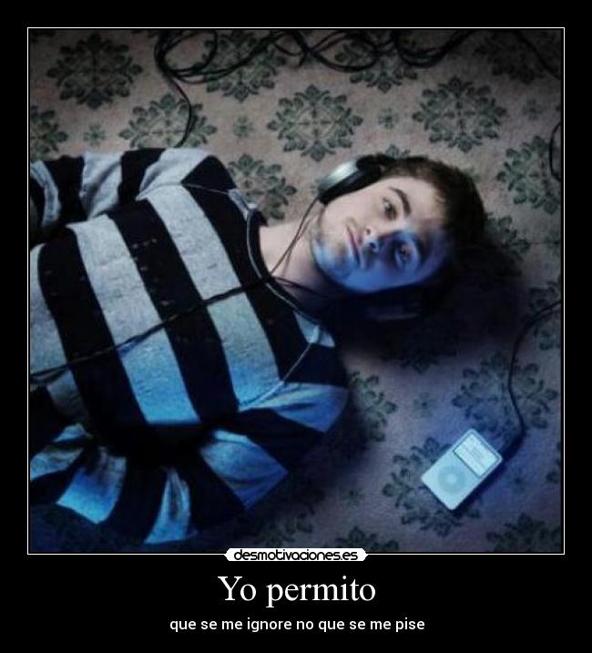 Yo permito - que se me ignore no que se me pise