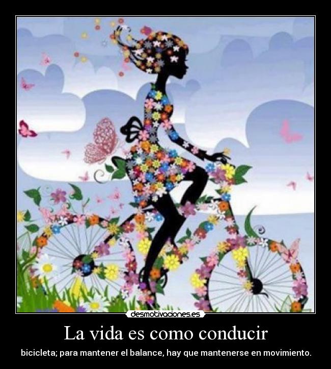 La vida es como conducir - bicicleta; para mantener el balance, hay que mantenerse en movimiento.